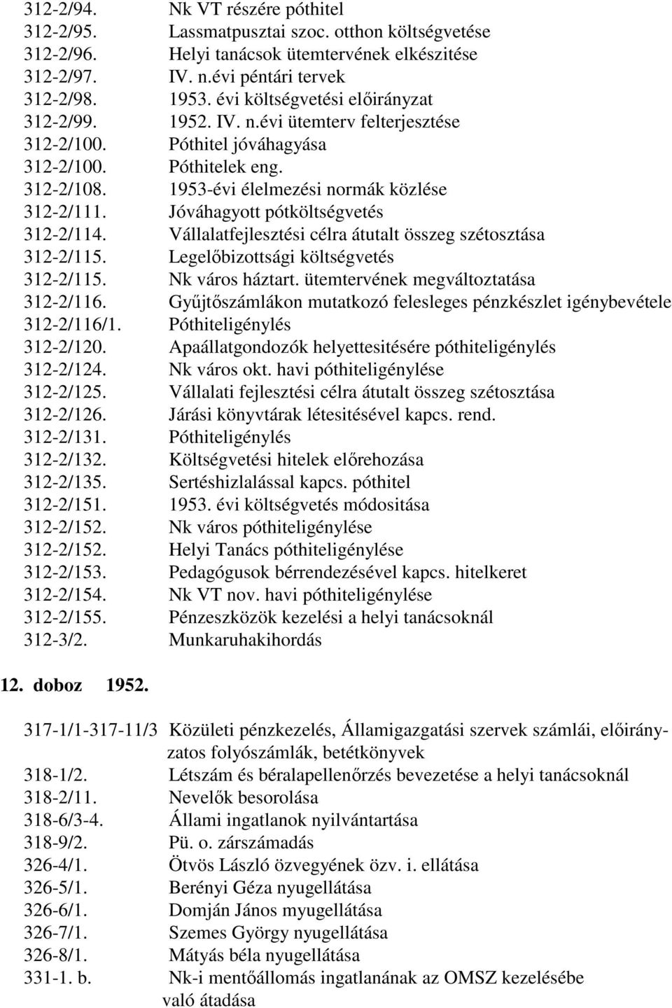 Jóváhagyott pótköltségvetés 312-2/114. Vállalatfejlesztési célra átutalt összeg szétosztása 312-2/115. Legelőbizottsági költségvetés 312-2/115. Nk város háztart.