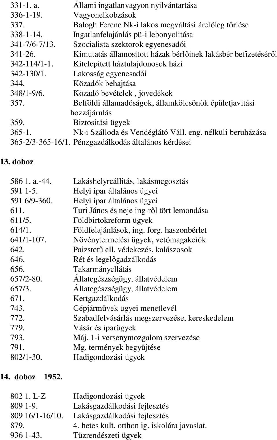 Közadók behajtása 348/1-9/6. Közadó bevételek, jövedékek 357. Belföldi államadóságok, államkölcsönök épületjavitási hozzájárulás 359. Biztositási ügyek 365-1. Nk-i Szálloda és Vendéglátó Váll. eng.