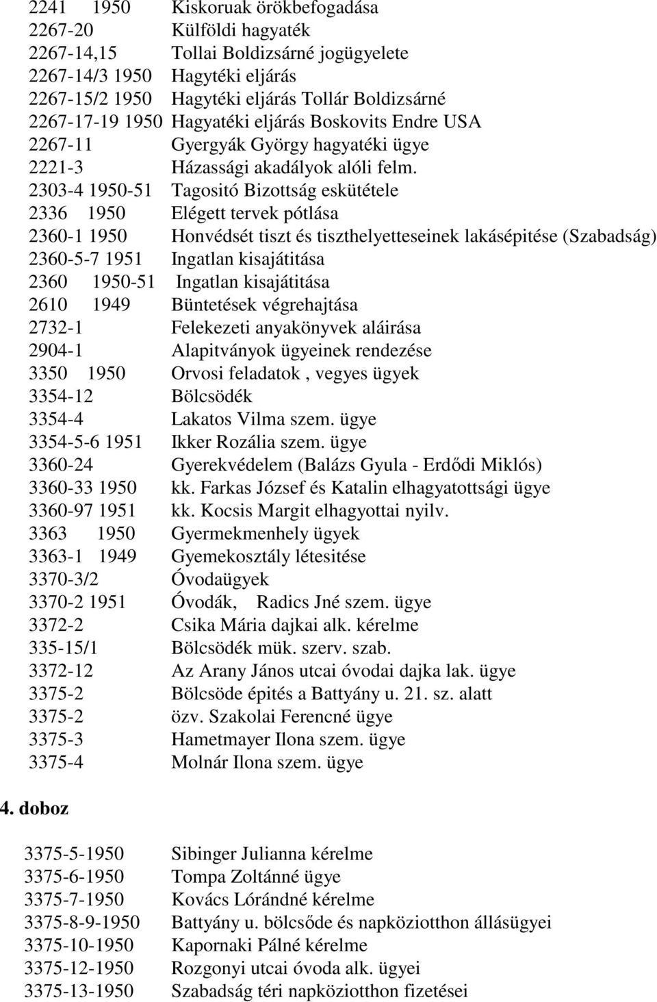 2303-4 1950-51 Tagositó Bizottság eskütétele 2336 1950 Elégett tervek pótlása 2360-1 1950 Honvédsét tiszt és tiszthelyetteseinek lakásépitése (Szabadság) 2360-5-7 1951 Ingatlan kisajátitása 2360