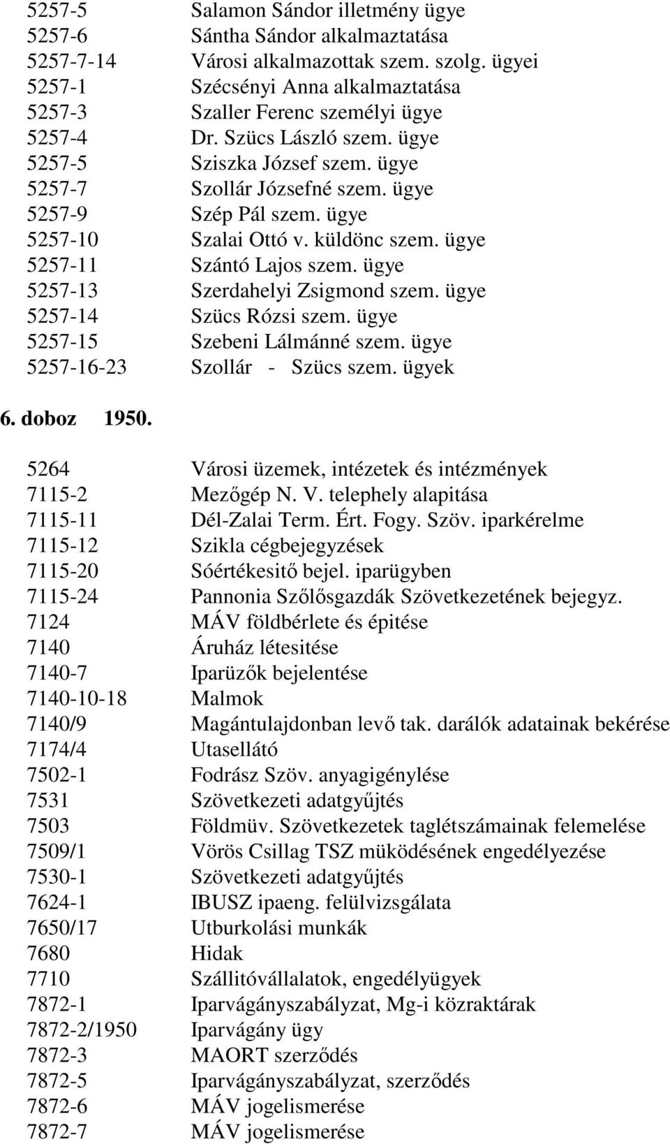 ügye 5257-9 Szép Pál szem. ügye 5257-10 Szalai Ottó v. küldönc szem. ügye 5257-11 Szántó Lajos szem. ügye 5257-13 Szerdahelyi Zsigmond szem. ügye 5257-14 Szücs Rózsi szem.