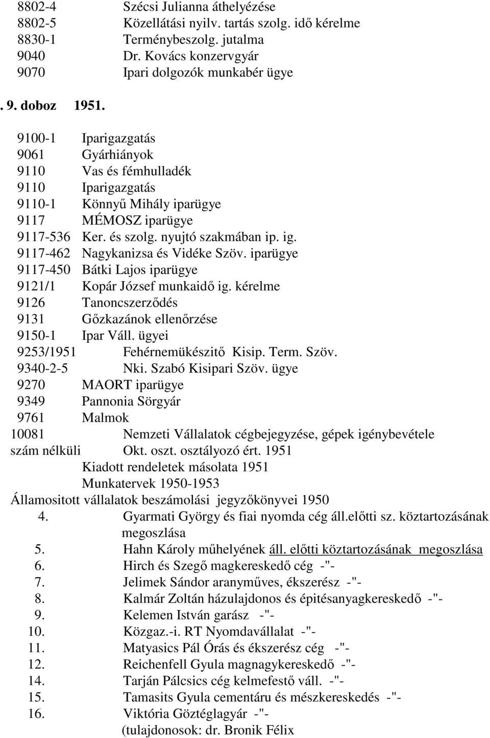 9117-462 Nagykanizsa és Vidéke Szöv. iparügye 9117-450 Bátki Lajos iparügye 9121/1 Kopár József munkaidő ig. kérelme 9126 Tanoncszerződés 9131 Gőzkazánok ellenőrzése 9150-1 Ipar Váll.