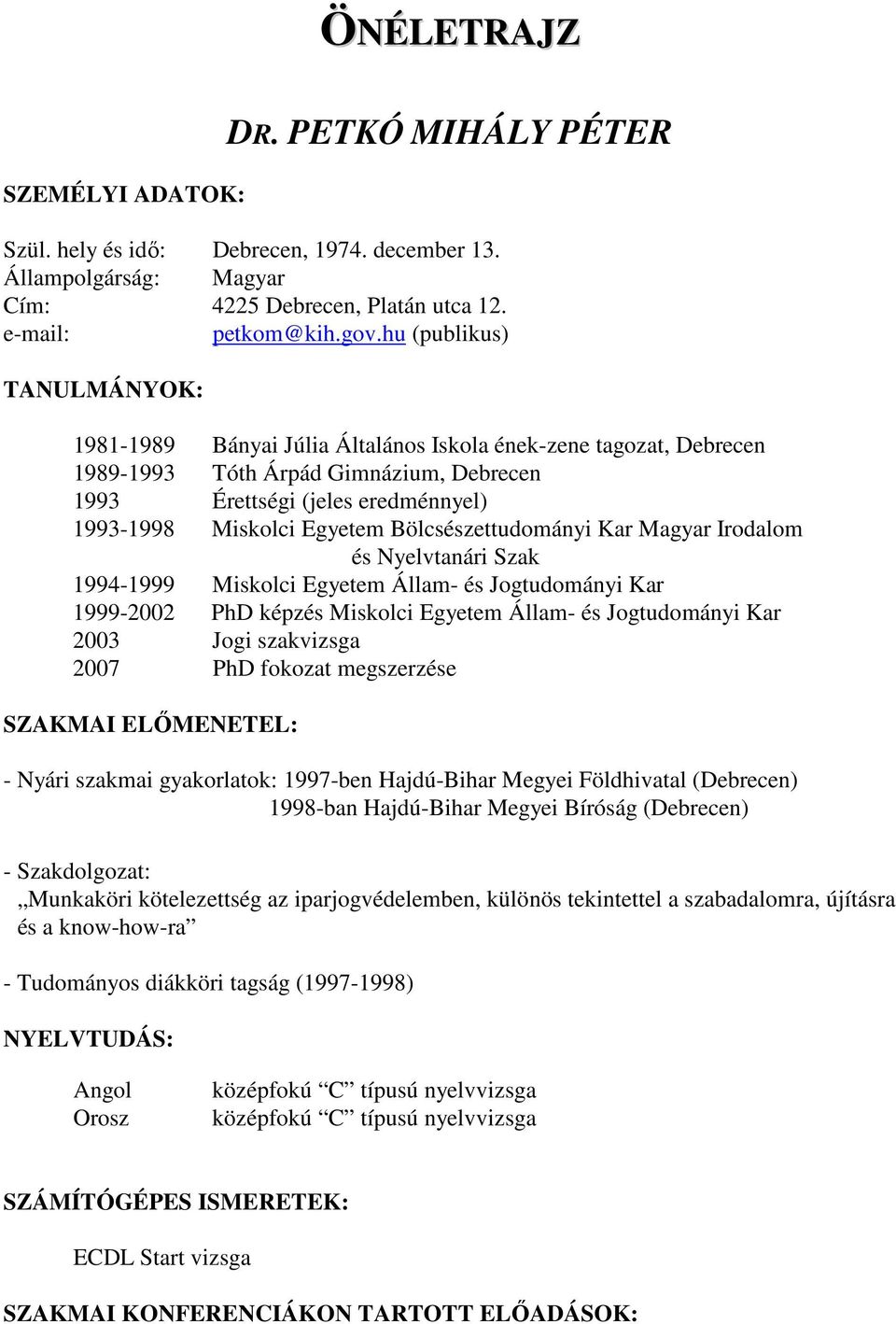 Bölcsészettudományi Kar Magyar Irodalom és Nyelvtanári Szak 1994-1999 Miskolci Egyetem Állam- és Jogtudományi Kar 1999-2002 PhD képzés Miskolci Egyetem Állam- és Jogtudományi Kar 2003 Jogi szakvizsga