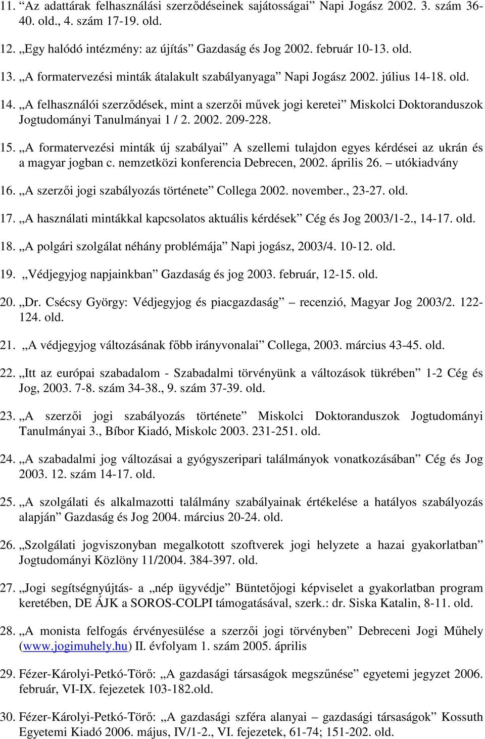 2002. 209-228. 15. A formatervezési minták új szabályai A szellemi tulajdon egyes kérdései az ukrán és a magyar jogban c. nemzetközi konferencia Debrecen, 2002. április 26. utókiadvány 16.