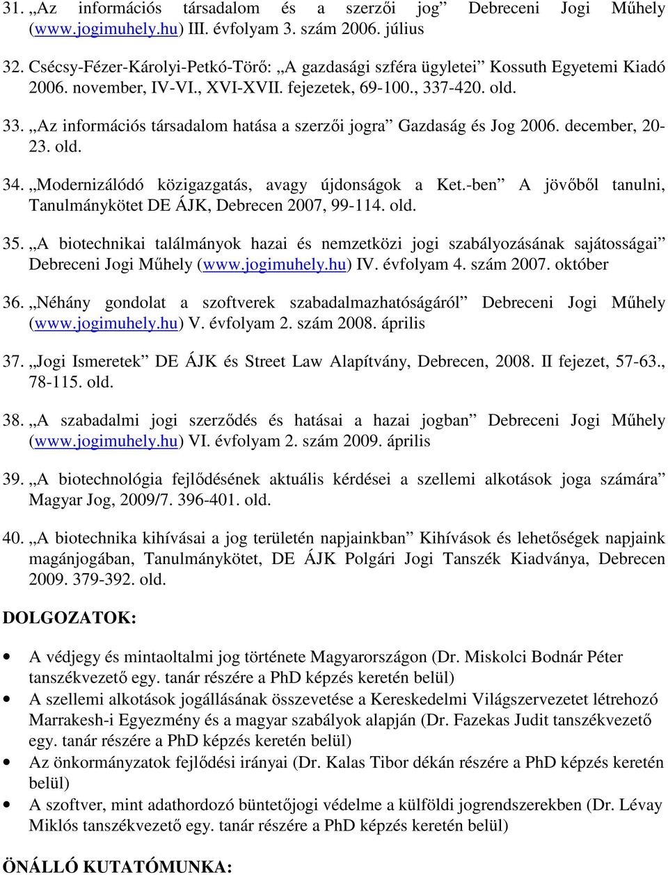 -420. old. 33. Az információs társadalom hatása a szerzői jogra Gazdaság és Jog 2006. december, 20-23. old. 34. Modernizálódó közigazgatás, avagy újdonságok a Ket.