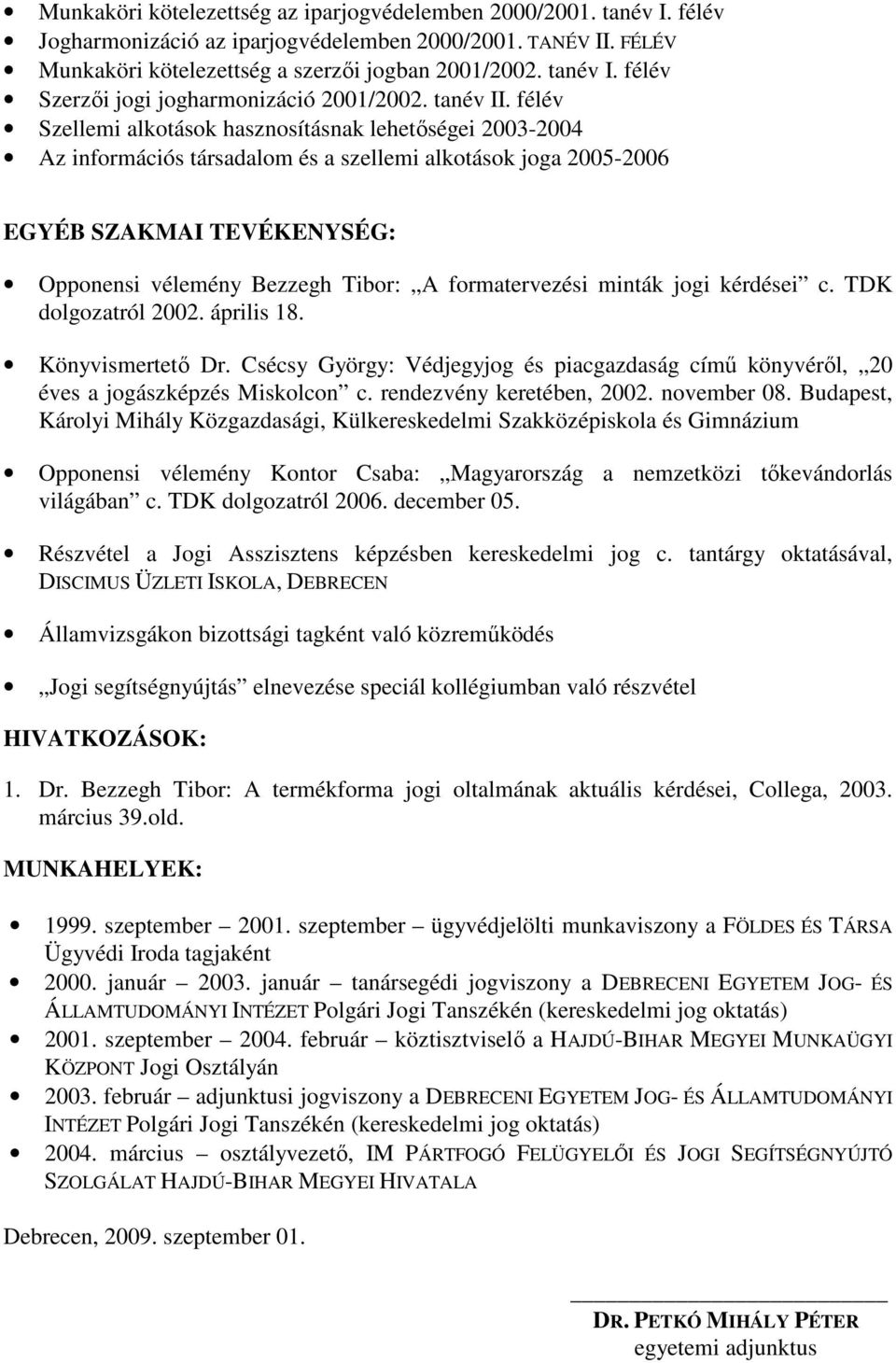 félév Szellemi alkotások hasznosításnak lehetőségei 2003-2004 Az információs társadalom és a szellemi alkotások joga 2005-2006 EGYÉB SZAKMAI TEVÉKENYSÉG: Opponensi vélemény Bezzegh Tibor: A