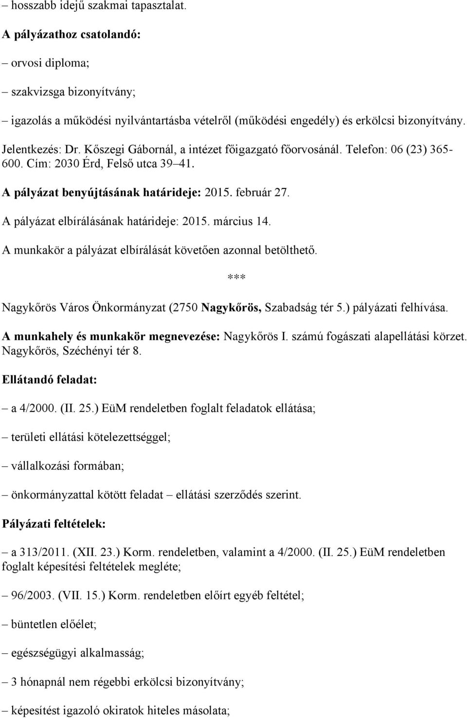 A pályázat elbírálásának határideje: 2015. március 14. A munkakör a pályázat elbírálását követően azonnal betölthető. Nagykőrös Város Önkormányzat (2750 Nagykőrös, Szabadság tér 5.