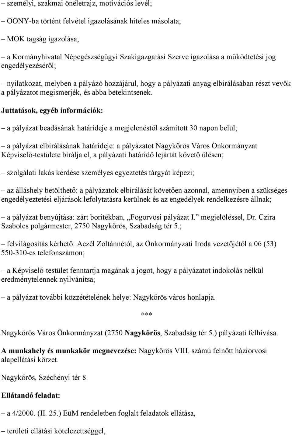 Juttatások, egyéb információk: a pályázat beadásának határideje a megjelenéstől számított 30 napon belül; a pályázat elbírálásának határideje: a pályázatot Nagykőrös Város Önkormányzat