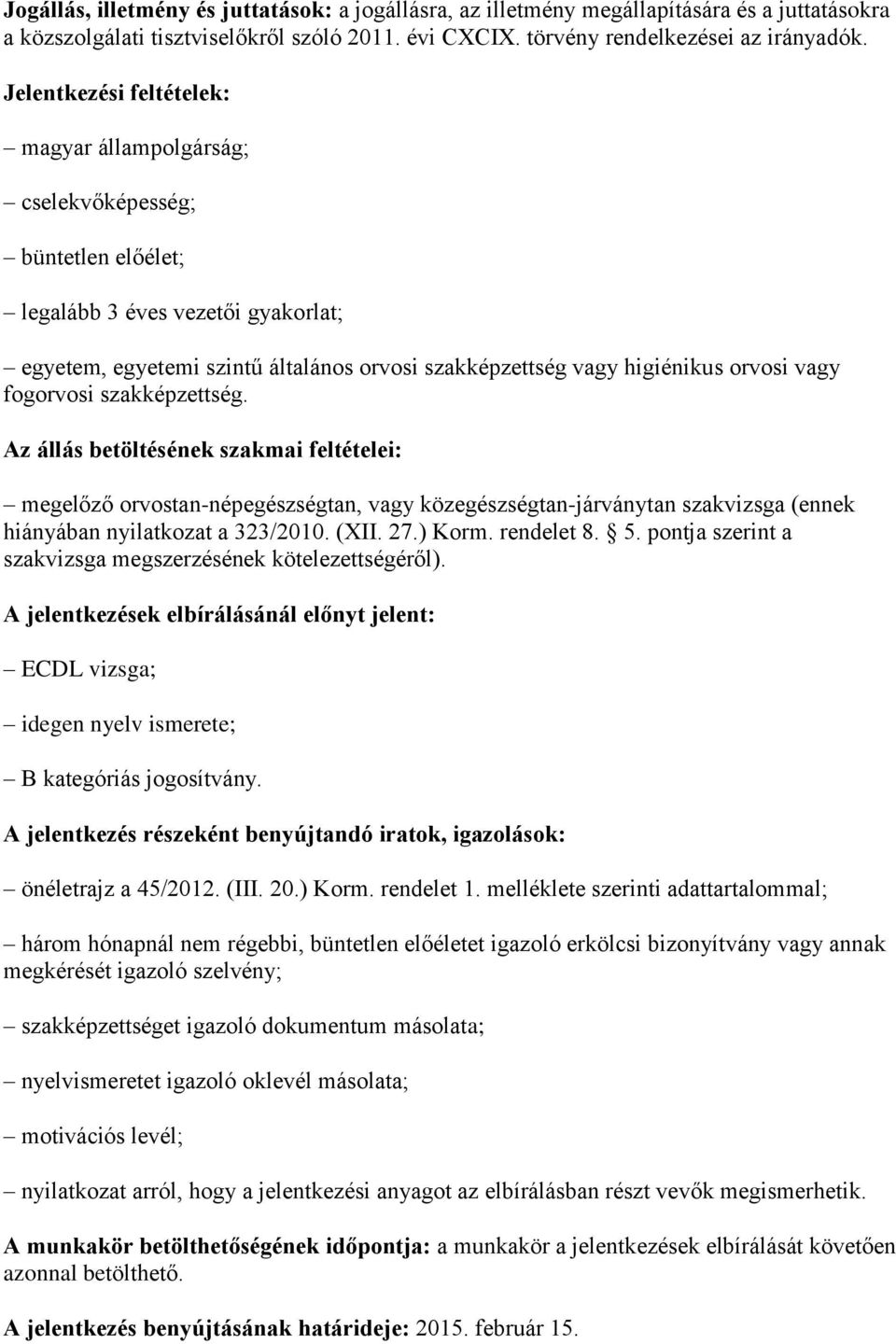 vagy fogorvosi szakképzettség. Az állás betöltésének szakmai feltételei: megelőző orvostan-népegészségtan, vagy közegészségtan-járványtan szakvizsga (ennek hiányában nyilatkozat a 323/2010. (XII. 27.