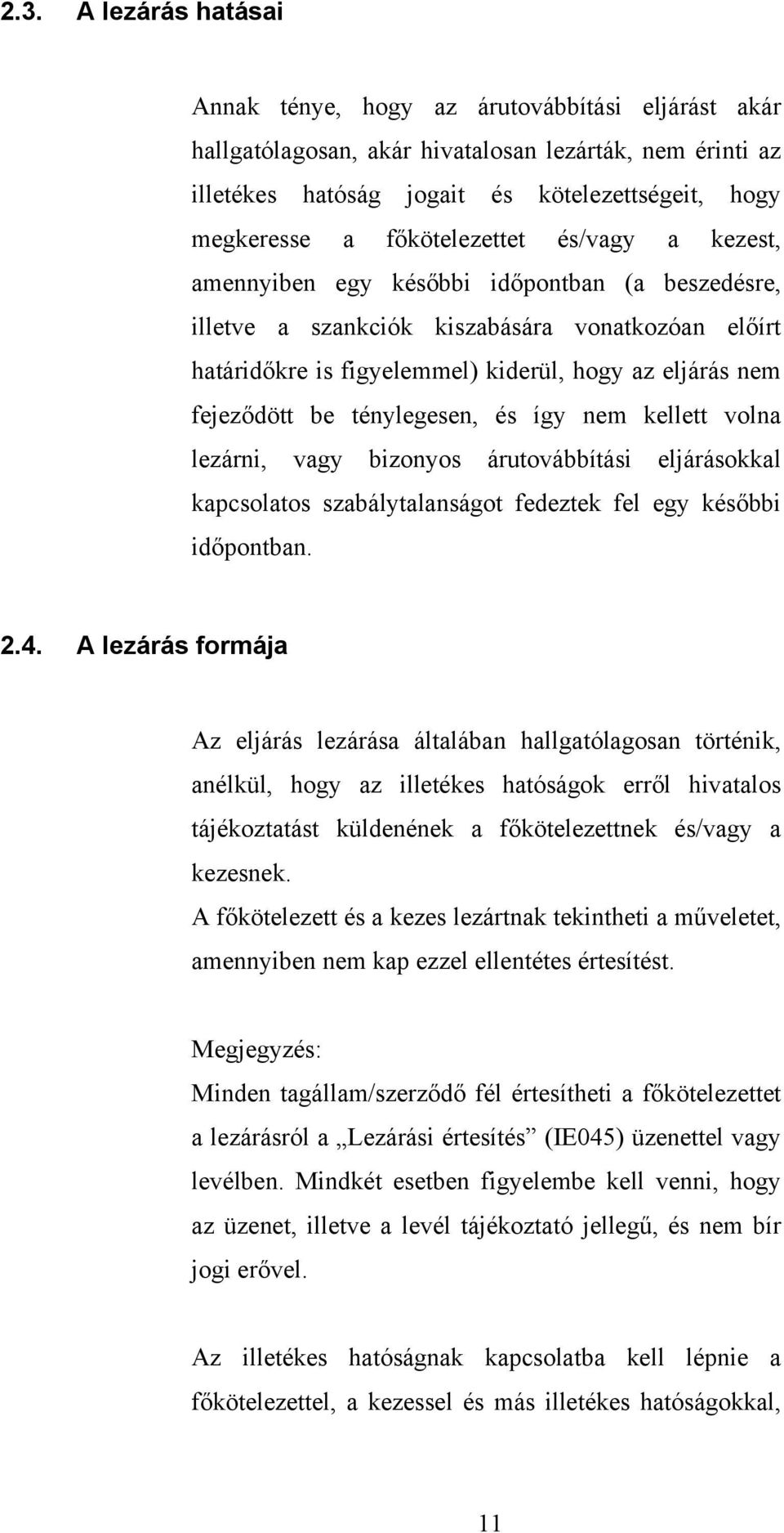 fejeződött be ténylegesen, és így nem kellett volna lezárni, vagy bizonyos árutovábbítási eljárásokkal kapcsolatos szabálytalanságot fedeztek fel egy későbbi időpontban. 2.4.