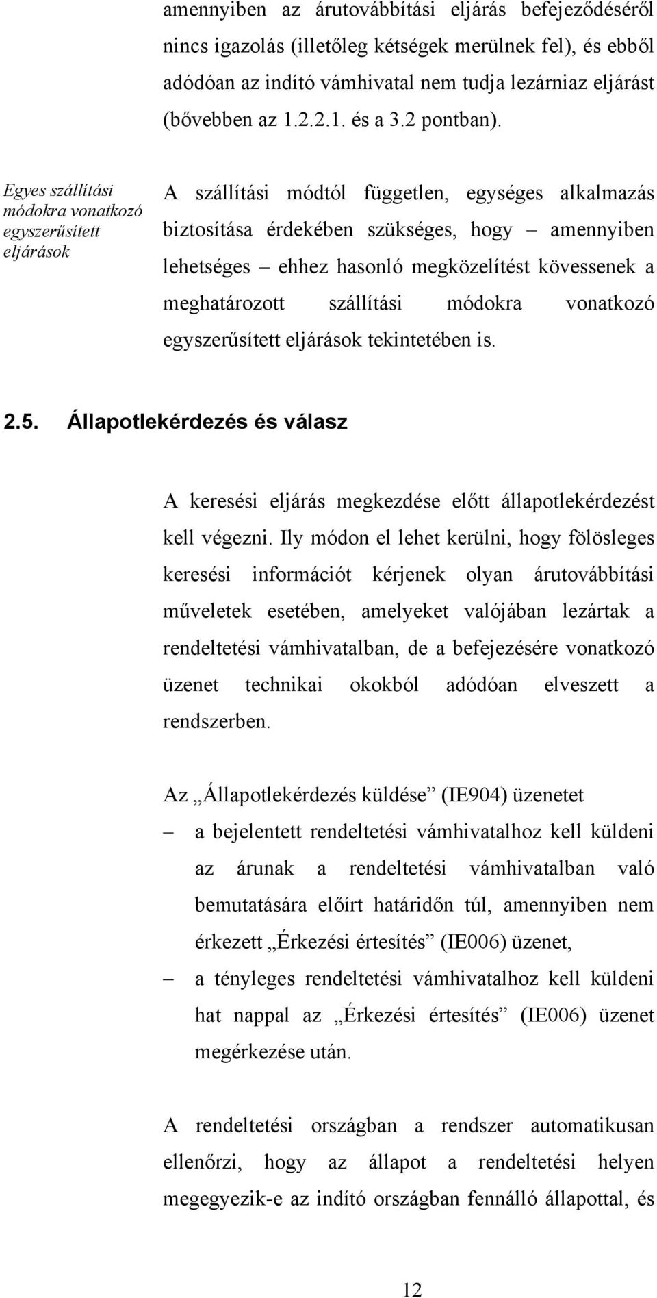 Egyes szállítási módokra vonatkozó egyszerűsített eljárások A szállítási módtól független, egységes alkalmazás biztosítása érdekében szükséges, hogy amennyiben lehetséges ehhez hasonló megközelítést