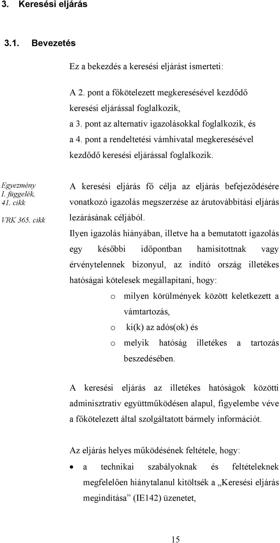cikk A keresési eljárás fő célja az eljárás befejeződésére vonatkozó igazolás megszerzése az árutovábbítási eljárás lezárásának céljából.