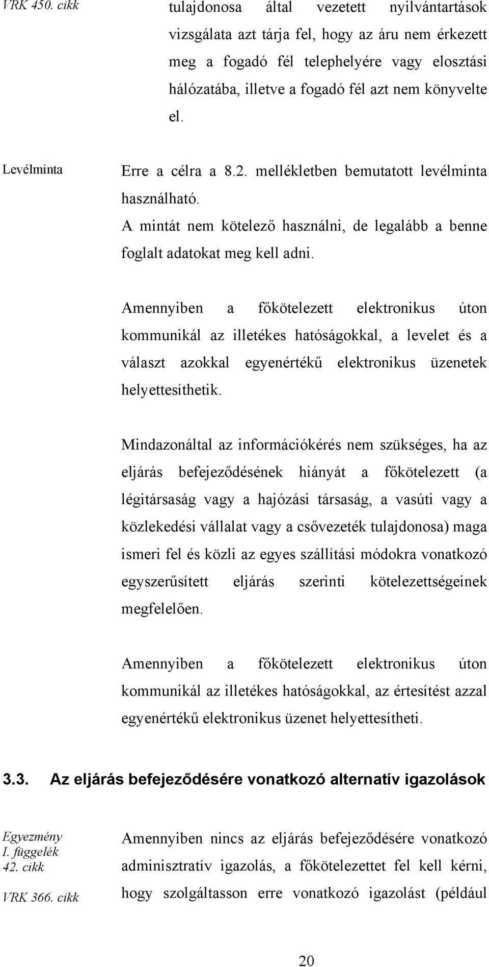 Levélminta Erre a célra a 8.2. mellékletben bemutatott levélminta használható. A mintát nem kötelező használni, de legalább a benne foglalt adatokat meg kell adni.