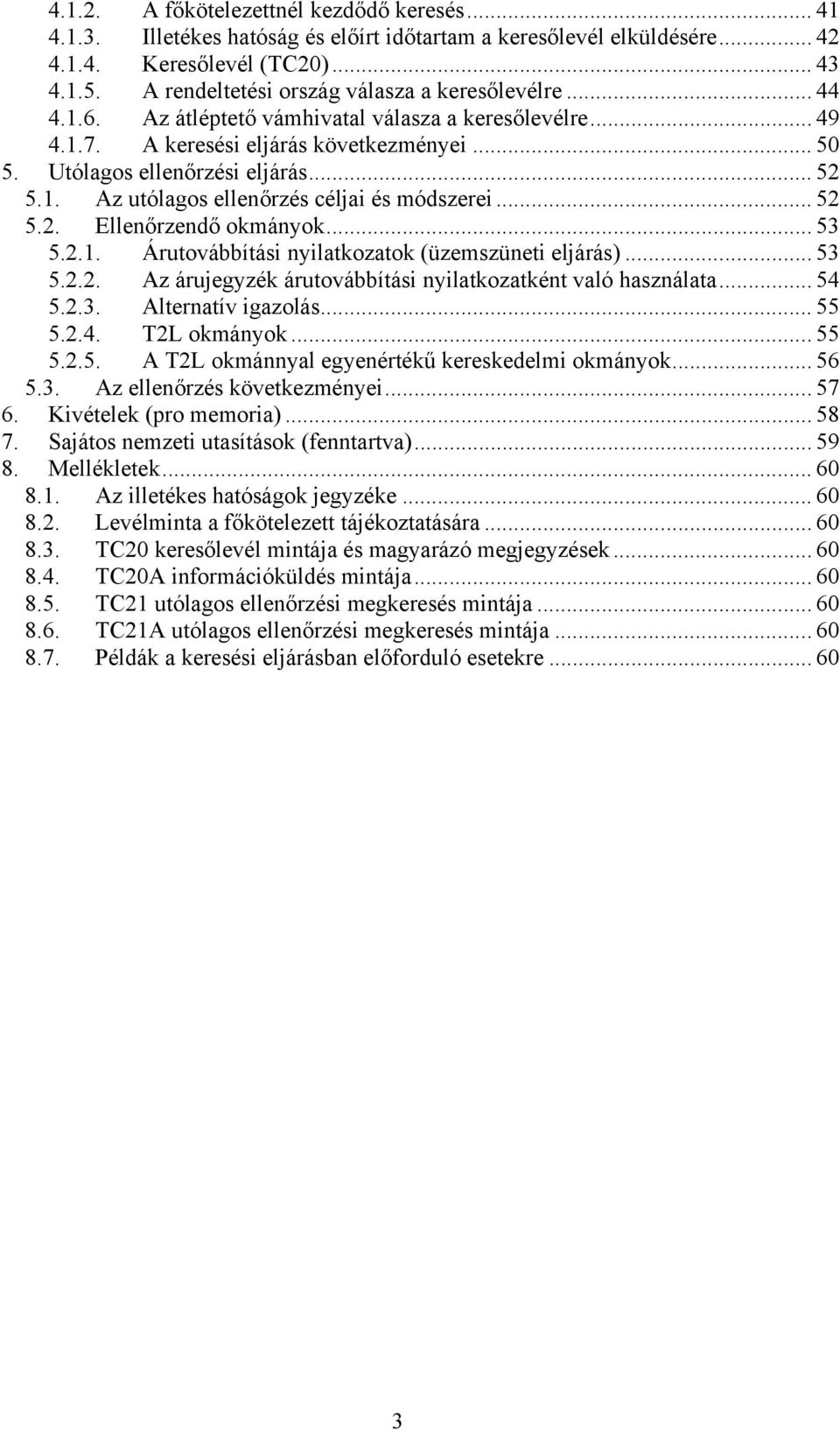 1. Az utólagos ellenőrzés céljai és módszerei... 52 5.2. Ellenőrzendő okmányok... 53 5.2.1. Árutovábbítási nyilatkozatok (üzemszüneti eljárás)... 53 5.2.2. Az árujegyzék árutovábbítási nyilatkozatként való használata.