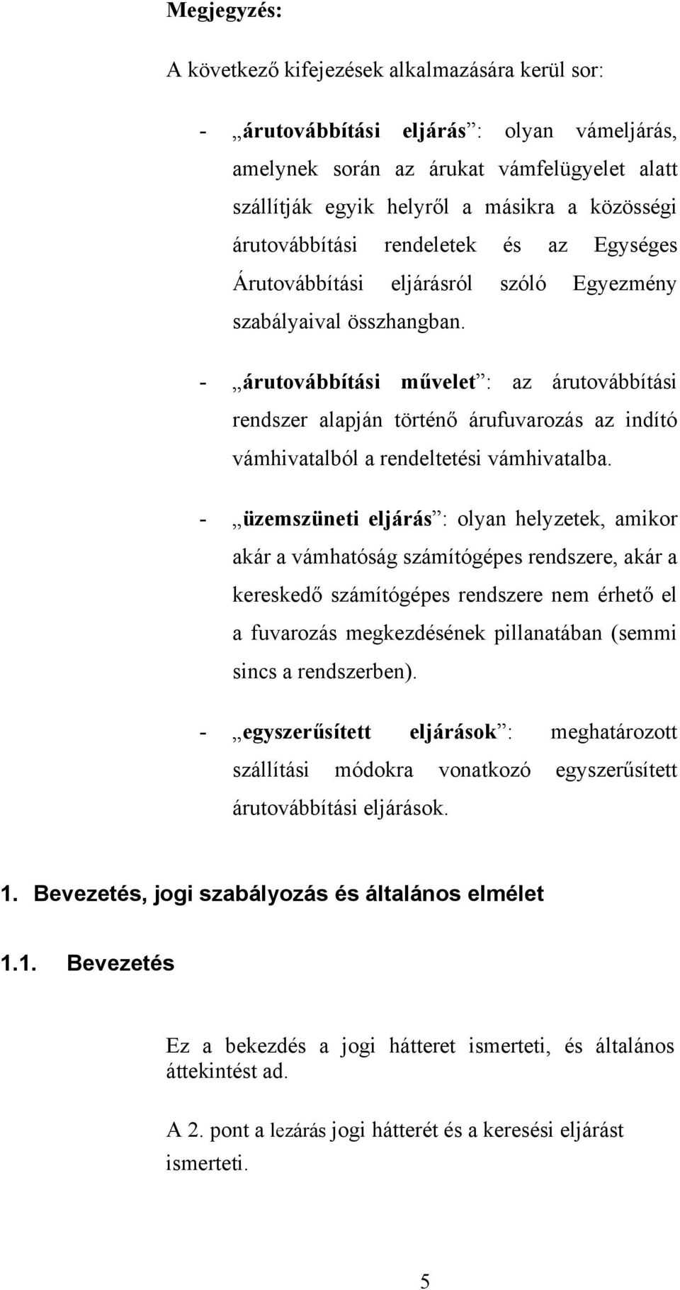 - árutovábbítási művelet : az árutovábbítási rendszer alapján történő árufuvarozás az indító vámhivatalból a rendeltetési vámhivatalba.