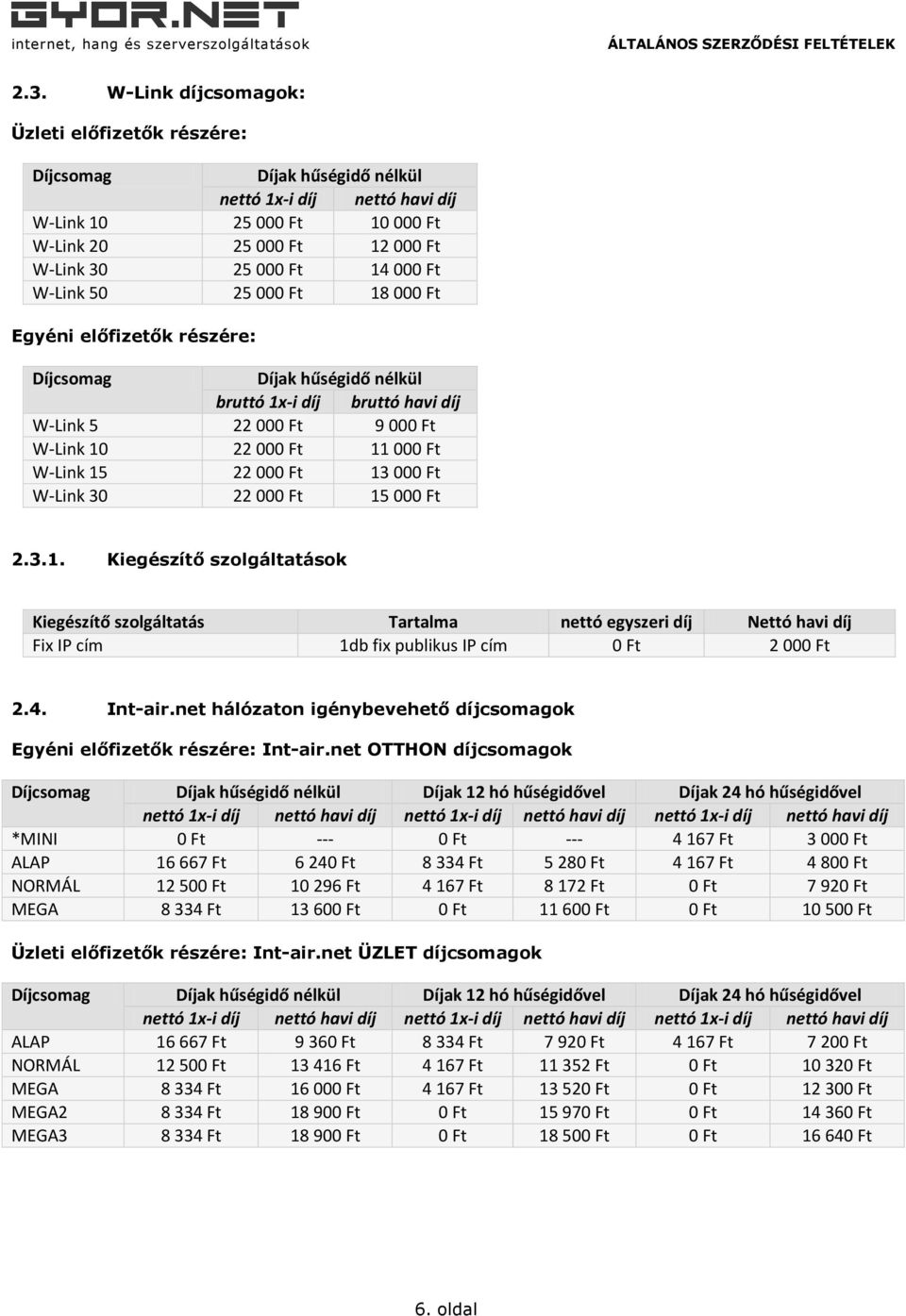 000 Ft 13 000 Ft W-Link 30 22 000 Ft 15 000 Ft 2.3.1. Kiegészítő szolgáltatások Kiegészítő szolgáltatás Tartalma nettó egyszeri díj Nettó havi díj Fix IP cím 1db fix publikus IP cím 0 Ft 2 000 Ft 2.4.