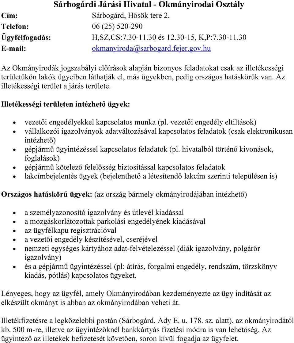 Az illetékességi terület a járás területe. Illetékességi területen intézhető ügyek: vezetői engedélyekkel kapcsolatos munka (pl.