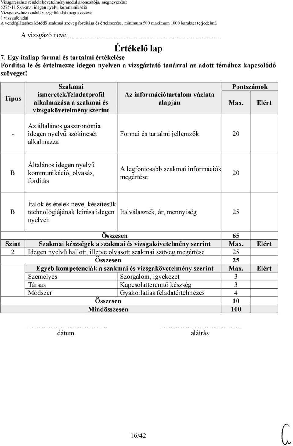 Elért Az általános gasztronómia Formai és tartalmi jellemzők Általános idegen nyelvű kommunikáció, olvasás, fordítás A legfontosabb szakmai információk megértése Italok és ételek neve, készítésük