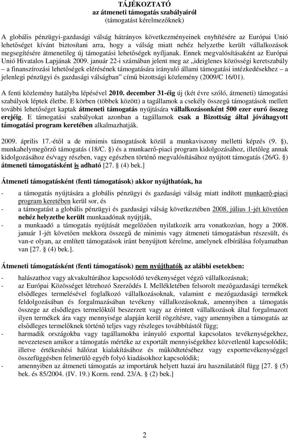 január -i számában jelent meg az ideiglenes közösségi keretszabály a finanszírozási lehetıségek elérésének támogatására irányuló állami támogatási intézkedésekhez a jelenlegi pénzügyi és gazdasági