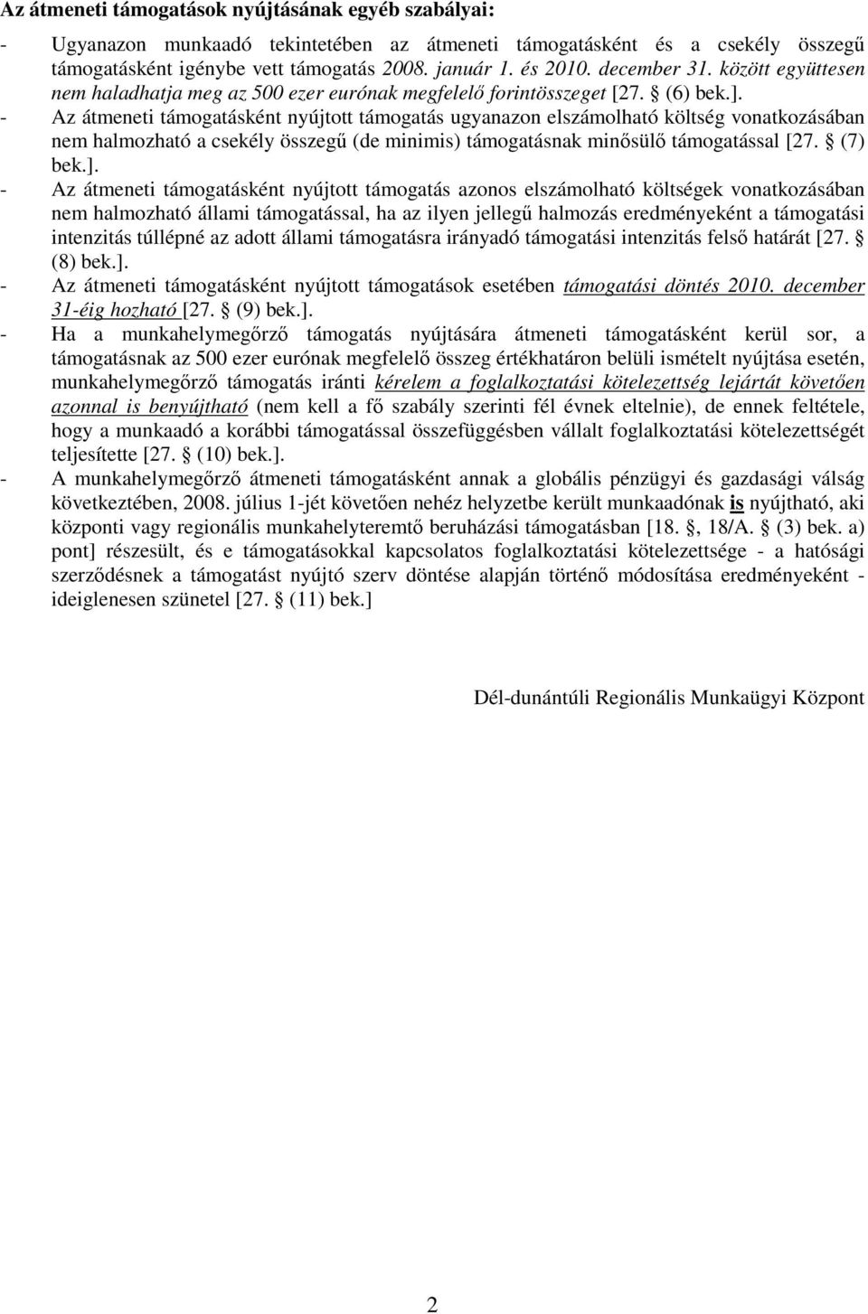 - Az átmeneti támogatásként nyújtott támogatás ugyanazon elszámolható költség vonatkozásában nem halmozható a csekély összegő (de minimis) támogatásnak minısülı támogatással [7. (7) bek.].