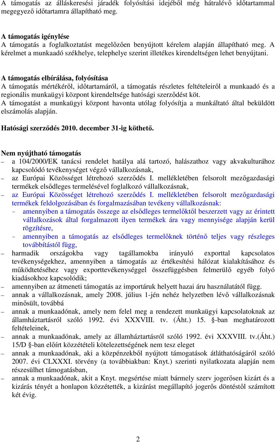 A kérelmet a munkaadó székhelye, telephelye szerint illetékes kirendeltségen lehet benyújtani.