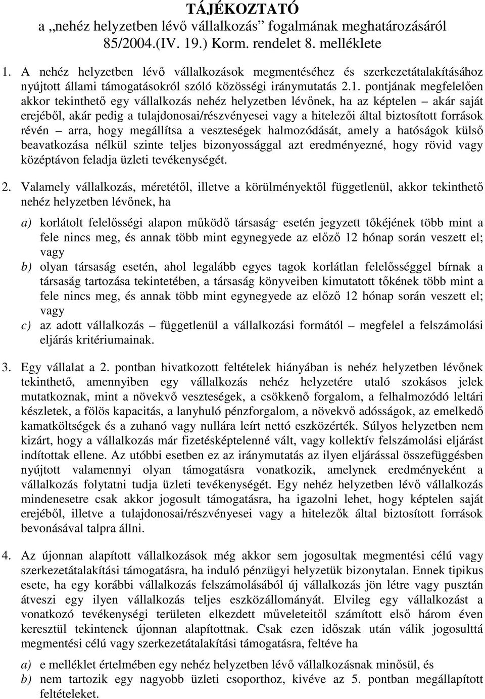 pontjának megfelelıen akkor tekinthetı egy vállalkozás nehéz helyzetben lévınek, ha az képtelen akár saját erejébıl, akár pedig a tulajdonosai/részvényesei vagy a hitelezıi által biztosított források