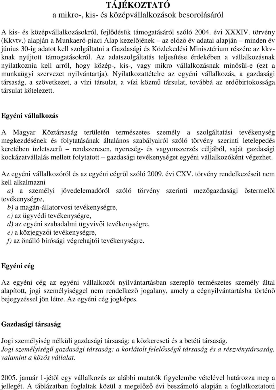 támogatásokról. Az adatszolgáltatás teljesítése érdekében a vállalkozásnak nyilatkoznia kell arról, hogy közép-, kis-, vagy mikro vállalkozásnak minısül-e (ezt a munkaügyi szervezet nyilvántartja).