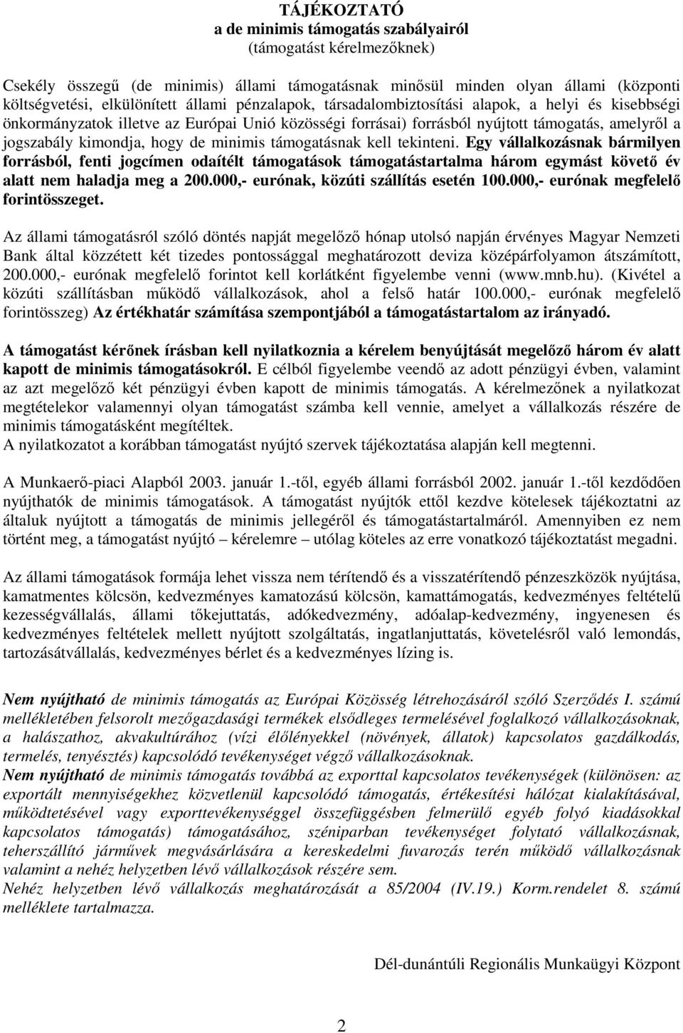 minimis támogatásnak kell tekinteni. Egy vállalkozásnak bármilyen forrásból, fenti jogcímen odaítélt támogatások támogatástartalma három egymást követı év alatt nem haladja meg a 00.