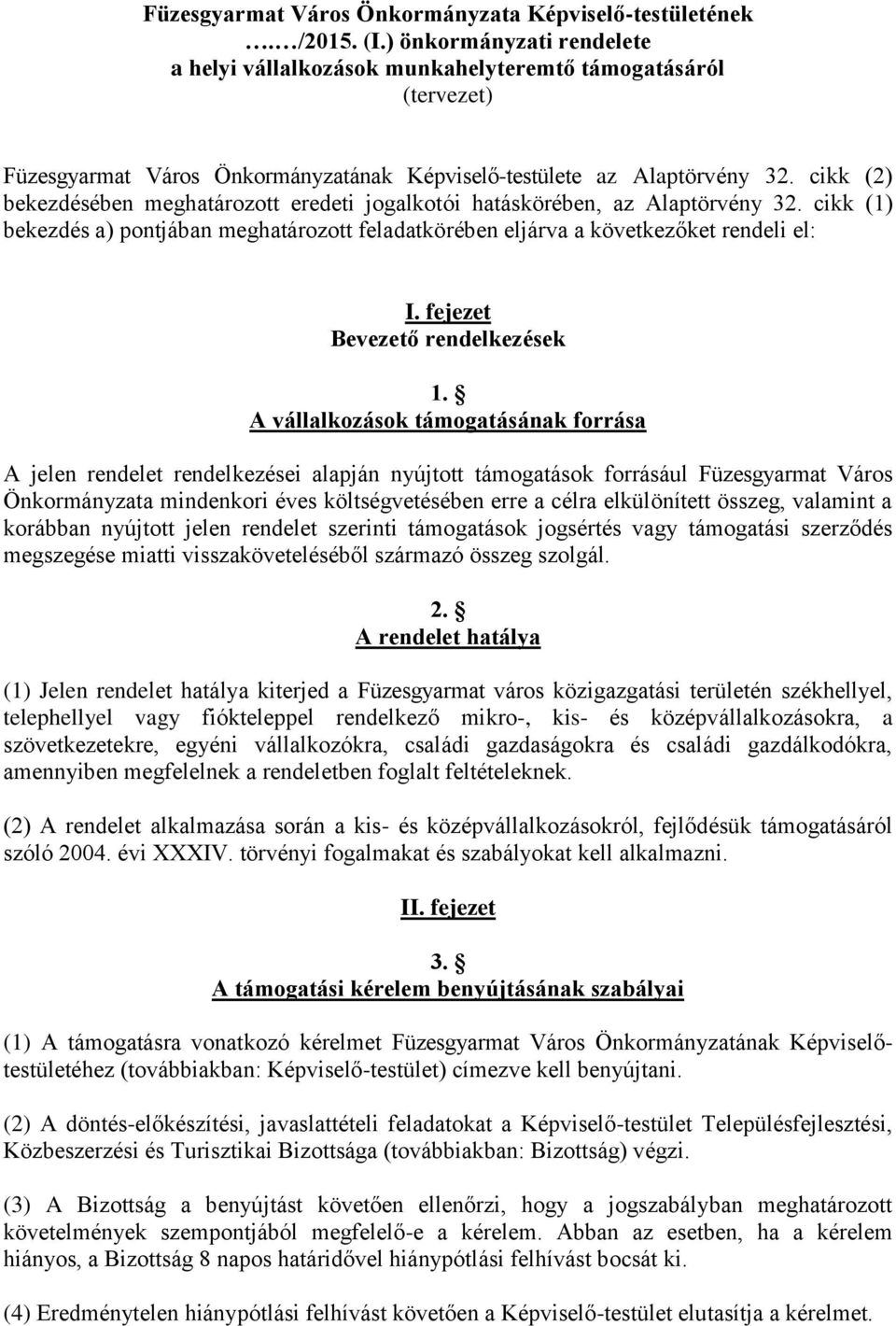 cikk (2) bekezdésében meghatározott eredeti jogalkotói hatáskörében, az Alaptörvény 32. cikk (1) bekezdés a) pontjában meghatározott feladatkörében eljárva a következőket rendeli el: I.