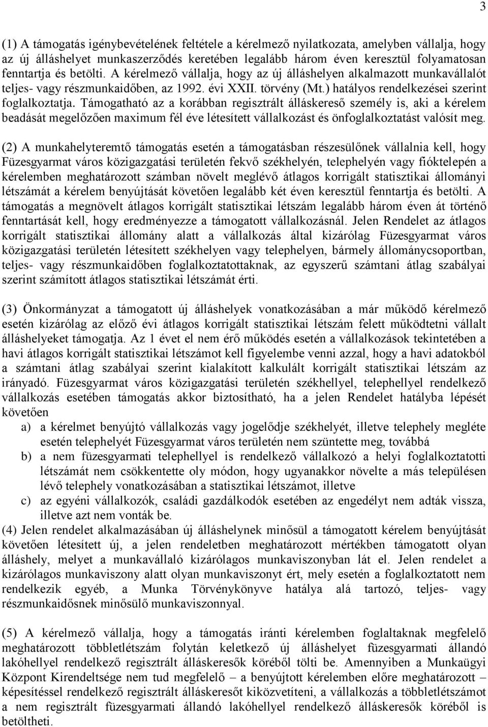 Támogatható az a korábban regisztrált álláskereső személy is, aki a kérelem beadását megelőzően maximum fél éve létesített vállalkozást és önfoglalkoztatást valósít meg.