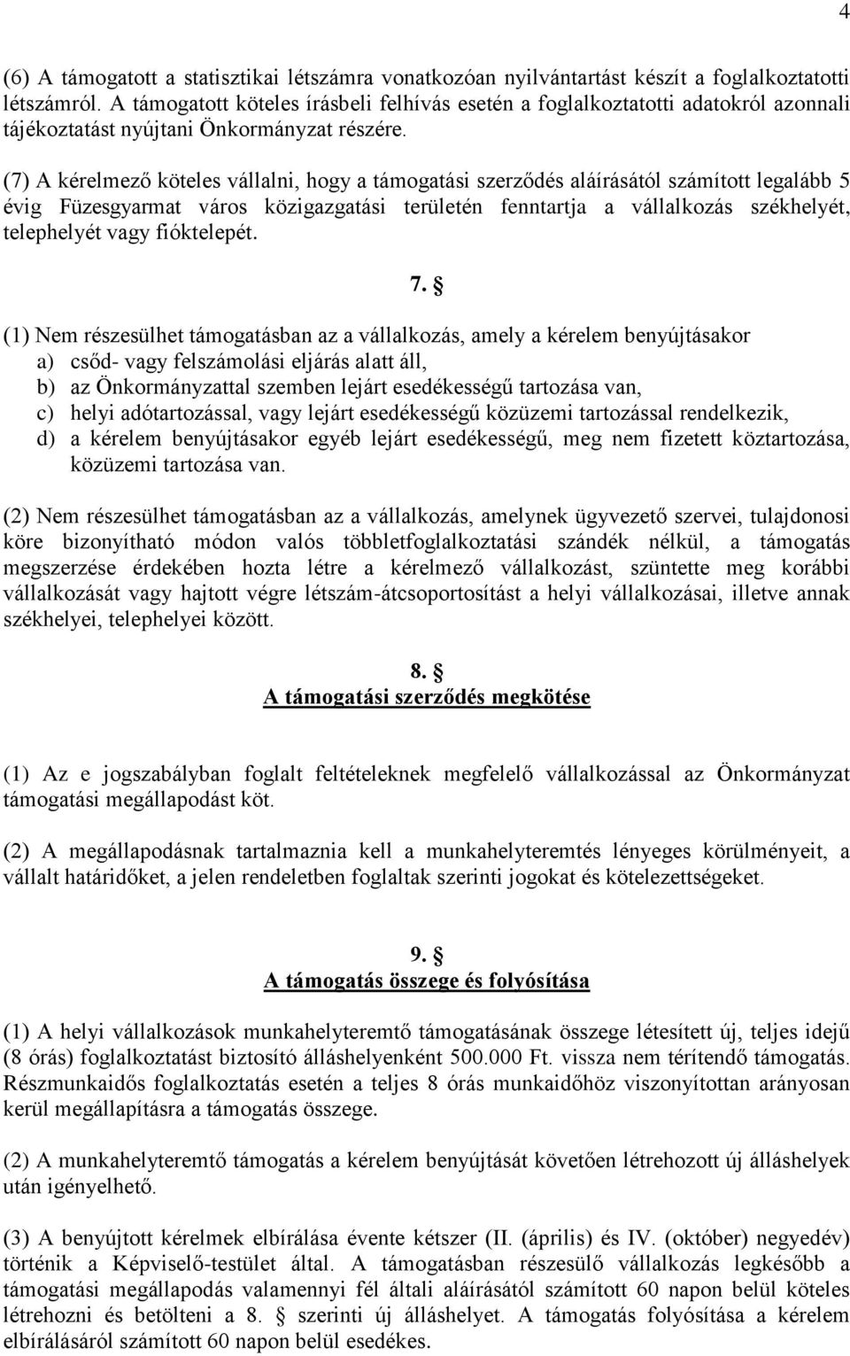 (7) A kérelmező köteles vállalni, hogy a támogatási szerződés aláírásától számított legalább 5 évig Füzesgyarmat város közigazgatási területén fenntartja a vállalkozás székhelyét, telephelyét vagy