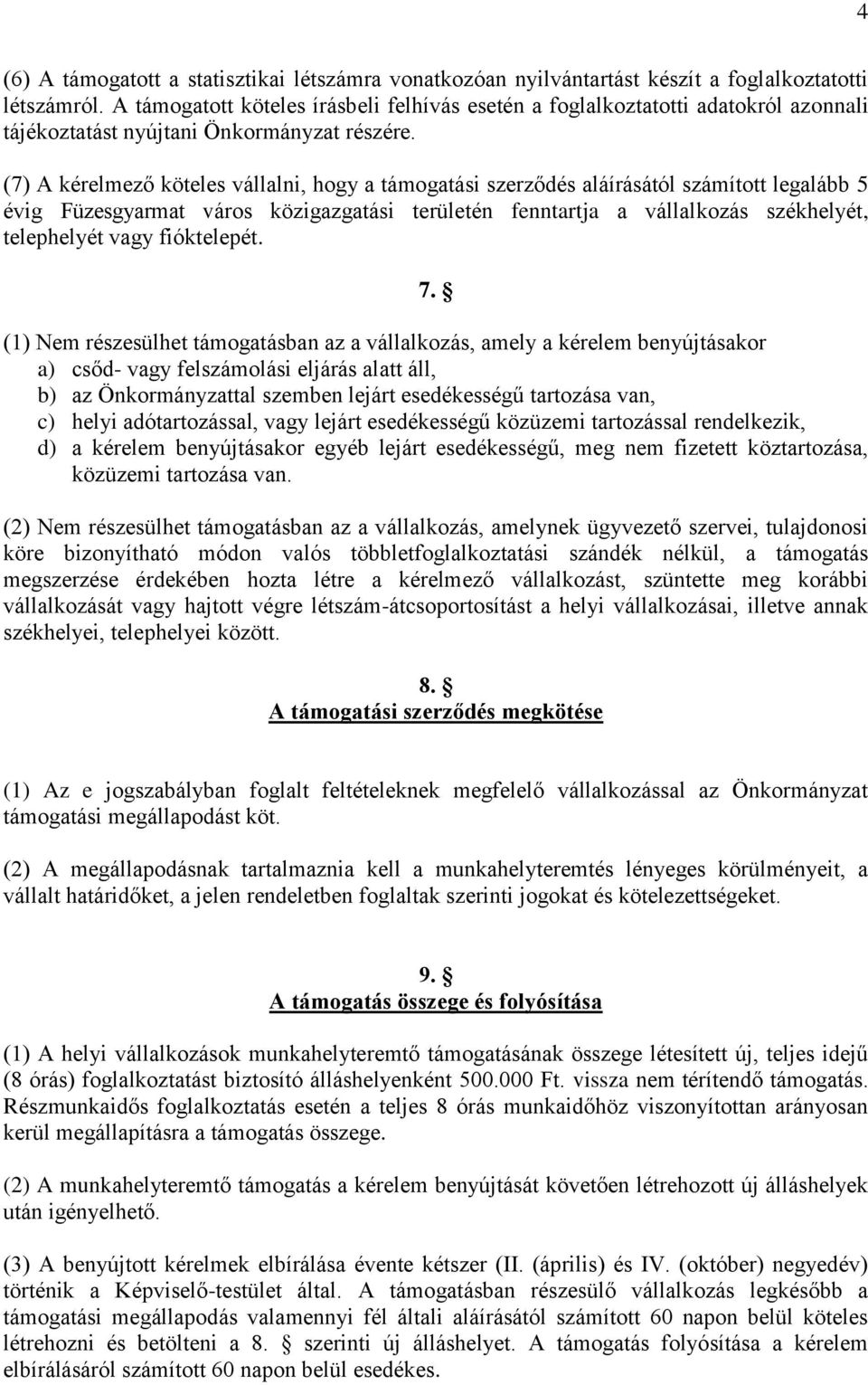 (7) A kérelmező köteles vállalni, hogy a támogatási szerződés aláírásától számított legalább 5 évig Füzesgyarmat város közigazgatási területén fenntartja a vállalkozás székhelyét, telephelyét vagy