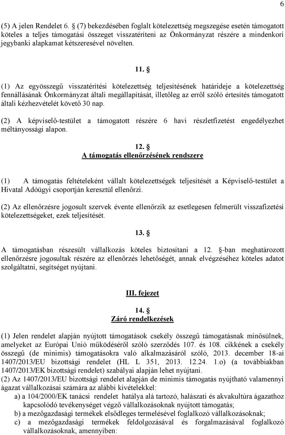 11. (1) Az egyösszegű visszatérítési kötelezettség teljesítésének határideje a kötelezettség fennállásának Önkormányzat általi megállapítását, illetőleg az erről szóló értesítés támogatott általi