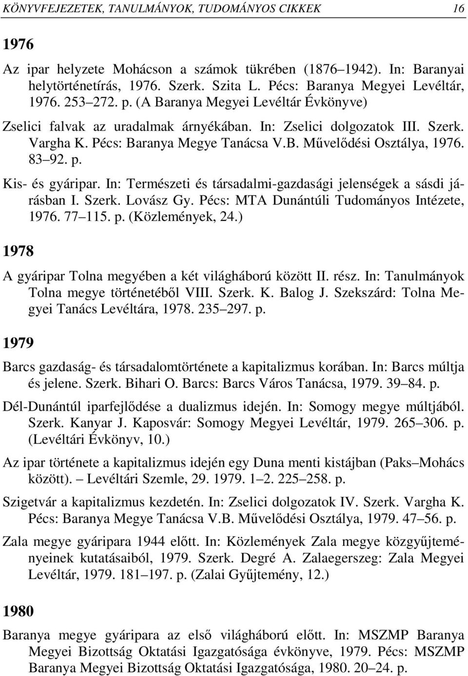Pécs: Baranya Megye Tanácsa V.B. Mővelıdési Osztálya, 1976. 83 92. p. Kis- és gyáripar. In: Természeti és társadalmi-gazdasági jelenségek a sásdi járásban I. Szerk. Lovász Gy.