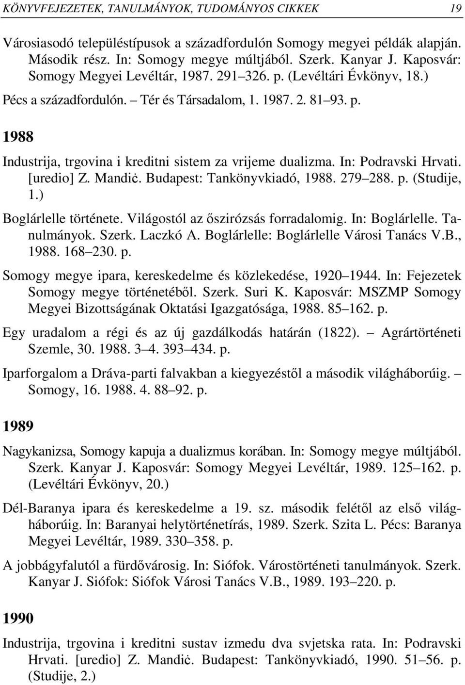In: Podravski Hrvati. [uredio] Z. Mandië. Budapest: Tankönyvkiadó, 1988. 279 288. p. (Studije, 1.) Boglárlelle története. Világostól az ıszirózsás forradalomig. In: Boglárlelle. Tanulmányok. Szerk.