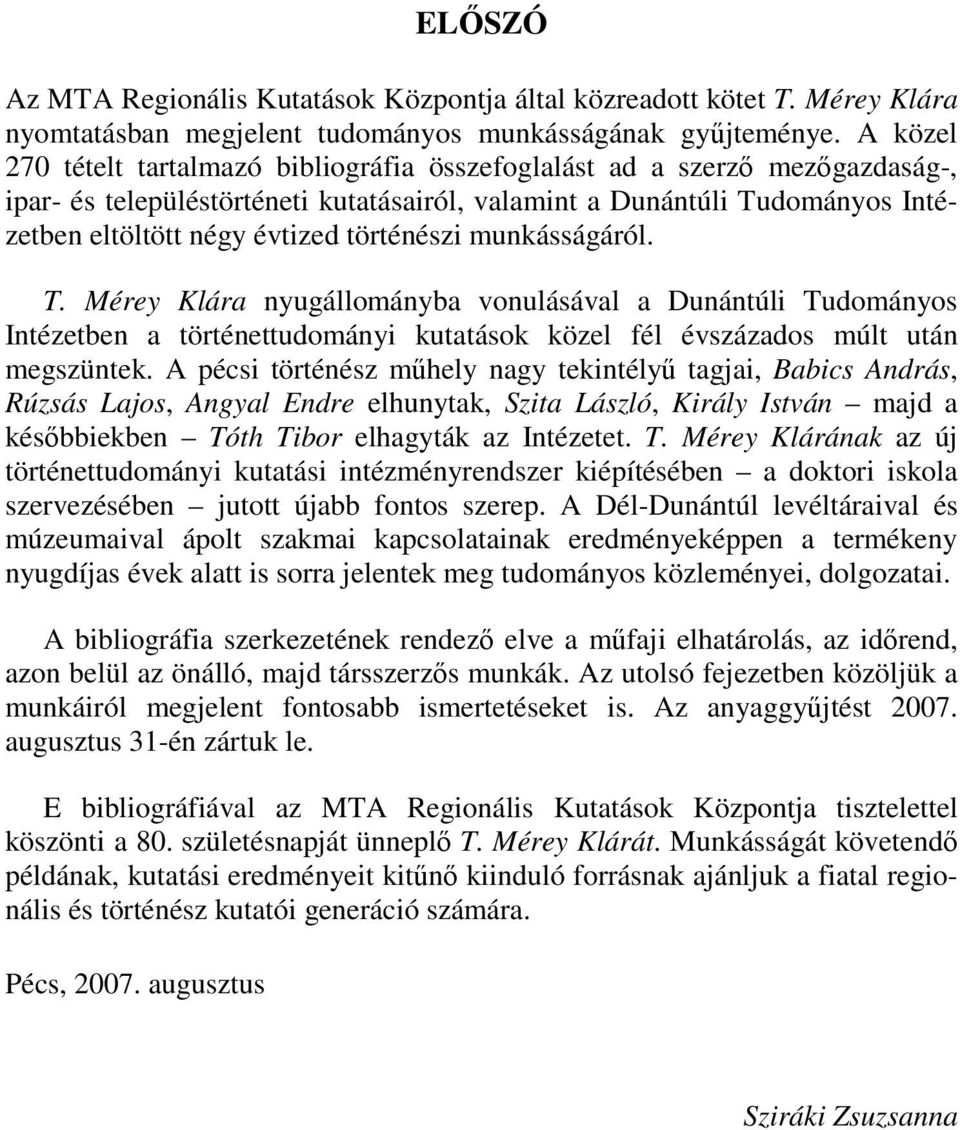 történészi munkásságáról. T. Mérey Klára nyugállományba vonulásával a Dunántúli Tudományos Intézetben a történettudományi kutatások közel fél évszázados múlt után megszüntek.