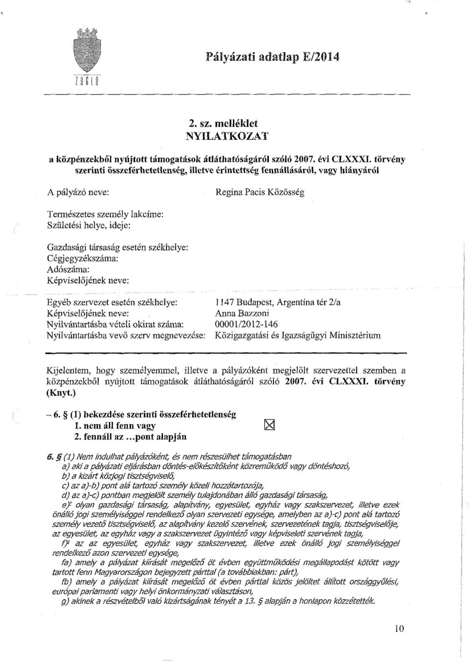 esetén székhelye: Cégjegyzékszáma: Adószáma: Képviselőjének neve: Egyéb szervezet esetén székhelye: 1147 Budapest, Argentína tér 2/a Képviselőjének neve: Anna Bazzoni Nyilvántartásba vételi okirat