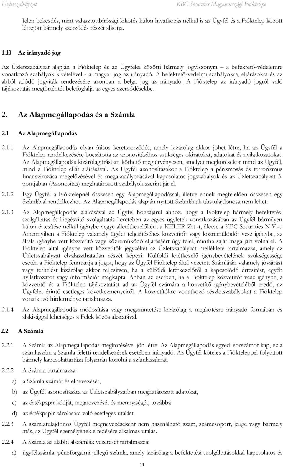 A befektető-védelmi szabályokra, eljárásokra és az abból adódó jogviták rendezésére azonban a belga jog az irányadó.