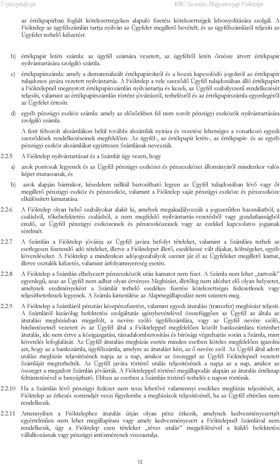 b) értékpapír letéti számla: az ügyfél számára vezetett, az ügyféltől letéti őrzésre átvett értékpapír nyilvántartására szolgáló számla.