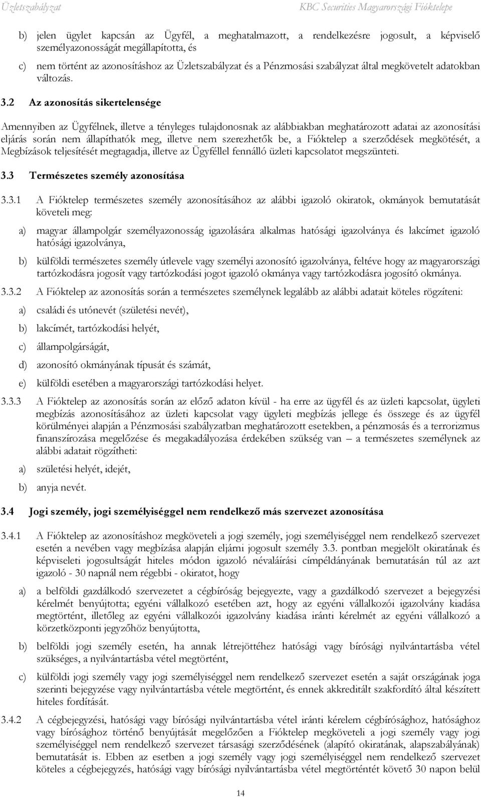 2 Az azonosítás sikertelensége Amennyiben az Ügyfélnek, illetve a tényleges tulajdonosnak az alábbiakban meghatározott adatai az azonosítási eljárás során nem állapíthatók meg, illetve nem