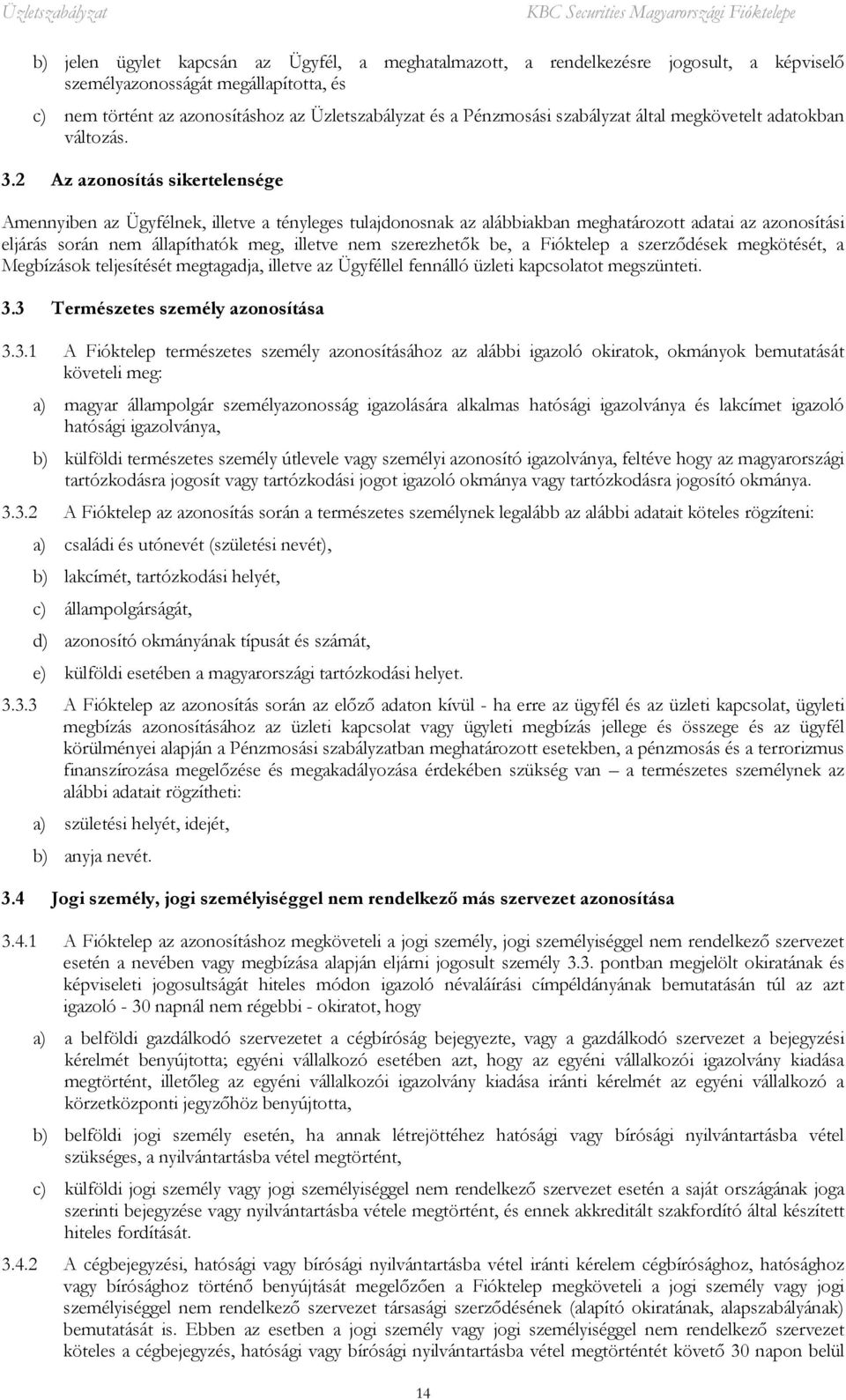 2 Az azonosítás sikertelensége Amennyiben az Ügyfélnek, illetve a tényleges tulajdonosnak az alábbiakban meghatározott adatai az azonosítási eljárás során nem állapíthatók meg, illetve nem