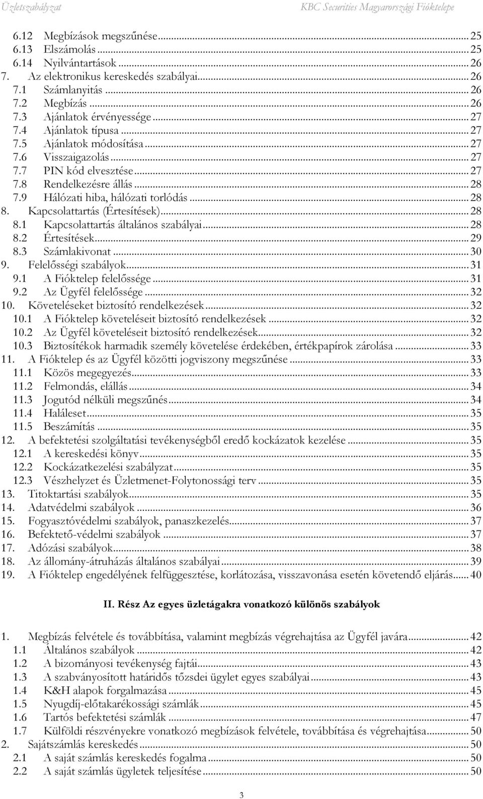 Kapcsolattartás (Értesítések)... 28 8.1 Kapcsolattartás általános szabályai... 28 8.2 Értesítések... 29 8.3 Számlakivonat... 30 9. Felelősségi szabályok... 31 9.1 A Fióktelep felelőssége... 31 9.2 Az Ügyfél felelőssége.