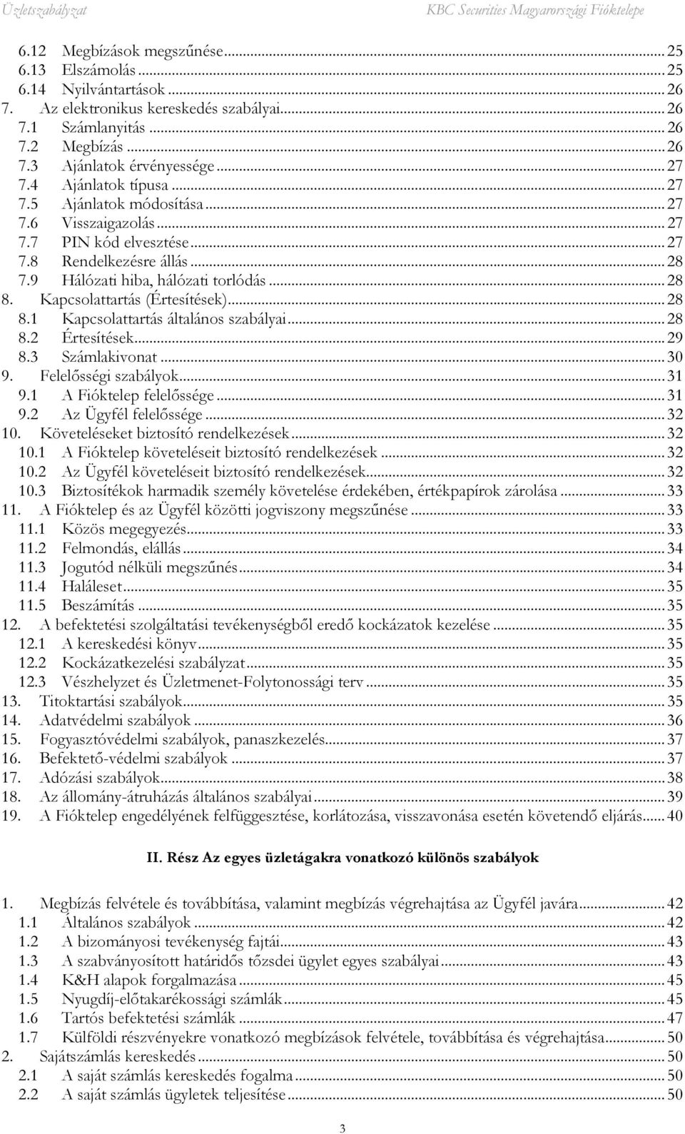 Kapcsolattartás (Értesítések)... 28 8.1 Kapcsolattartás általános szabályai... 28 8.2 Értesítések... 29 8.3 Számlakivonat... 30 9. Felelősségi szabályok... 31 9.1 A Fióktelep felelőssége... 31 9.2 Az Ügyfél felelőssége.