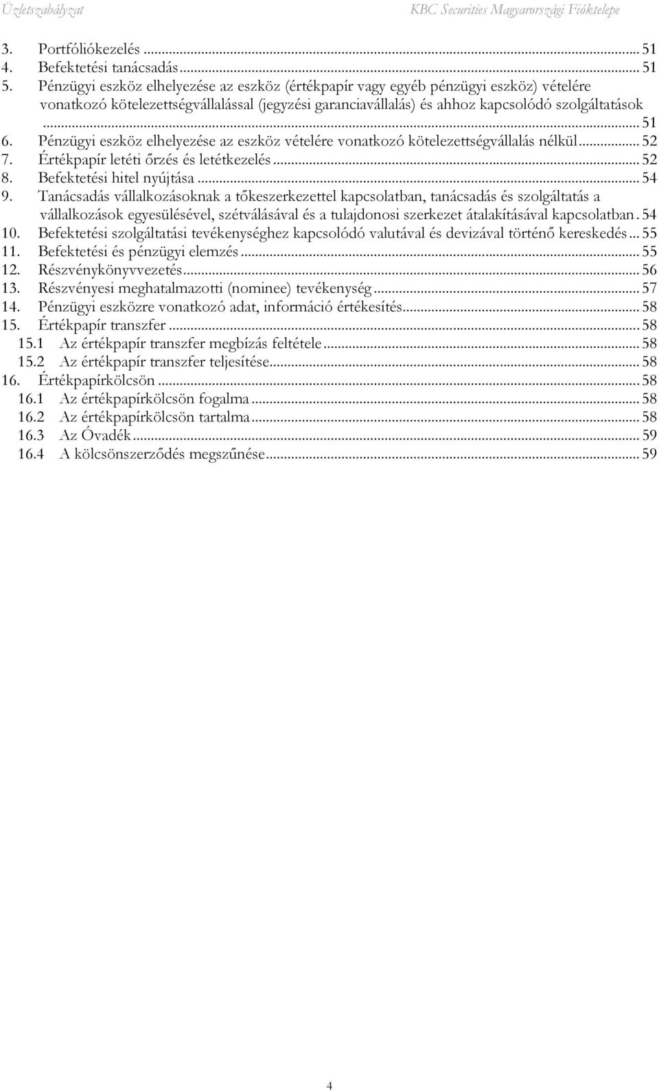 Pénzügyi eszköz elhelyezése az eszköz vételére vonatkozó kötelezettségvállalás nélkül... 52 7. Értékpapír letéti őrzés és letétkezelés... 52 8. Befektetési hitel nyújtása... 54 9.