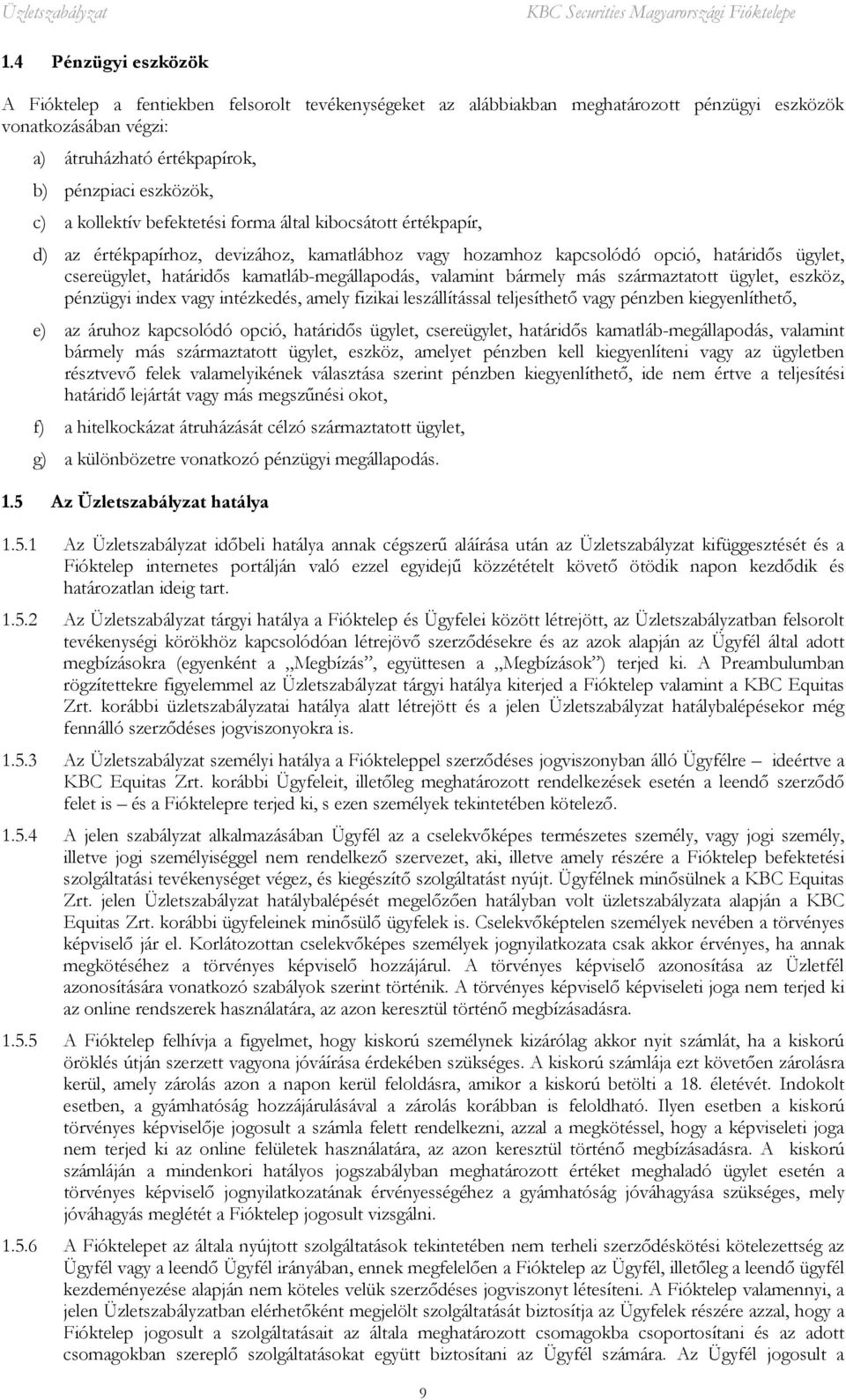 valamint bármely más származtatott ügylet, eszköz, pénzügyi index vagy intézkedés, amely fizikai leszállítással teljesíthető vagy pénzben kiegyenlíthető, e) az áruhoz kapcsolódó opció, határidős