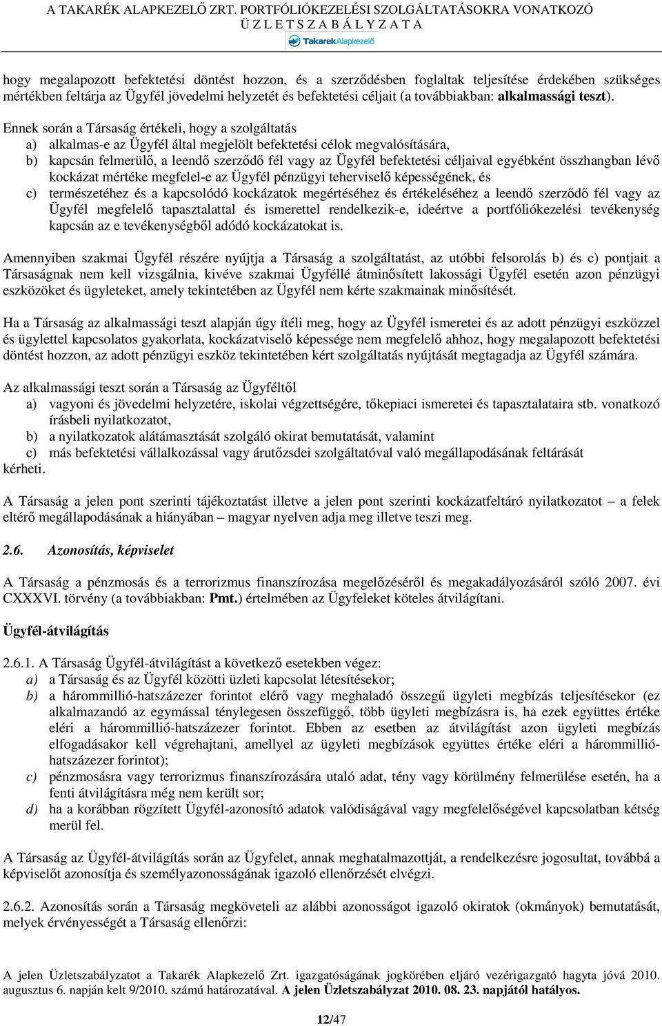 Ennek során a Társaság értékeli, hogy a szolgáltatás a) alkalmas-e az Ügyfél által megjelölt befektetési célok megvalósítására, b) kapcsán felmerülő, a leendő szerződő fél vagy az Ügyfél befektetési