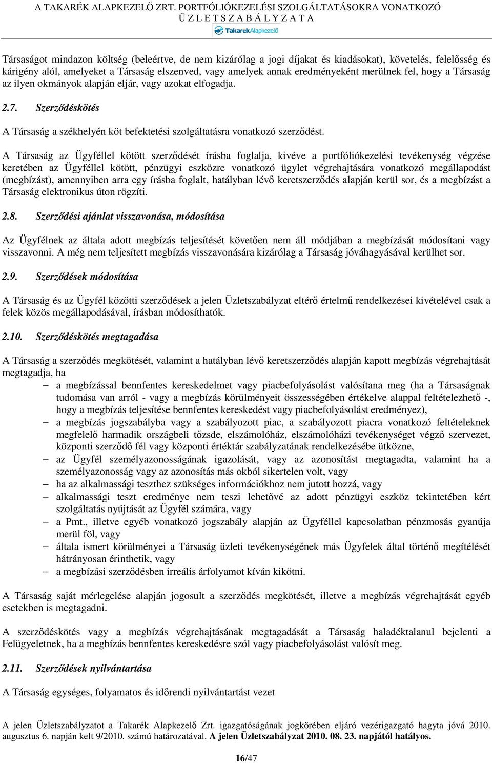 A Társaság az Ügyféllel kötött szerződését írásba foglalja, kivéve a portfóliókezelési tevékenység végzése keretében az Ügyféllel kötött, pénzügyi eszközre vonatkozó ügylet végrehajtására vonatkozó