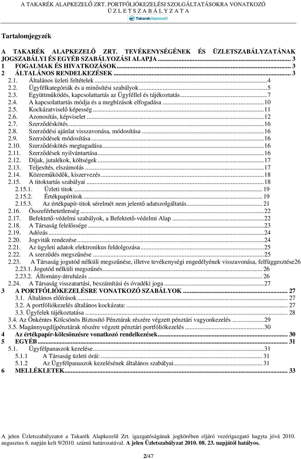 ..11 2.6. Azonosítás, képviselet...12 2.7. Szerződéskötés...16 2.8. Szerződési ajánlat visszavonása, módosítása...16 2.9. Szerződések módosítása...16 2.10. Szerződéskötés megtagadása...16 2.11. Szerződések nyilvántartása.