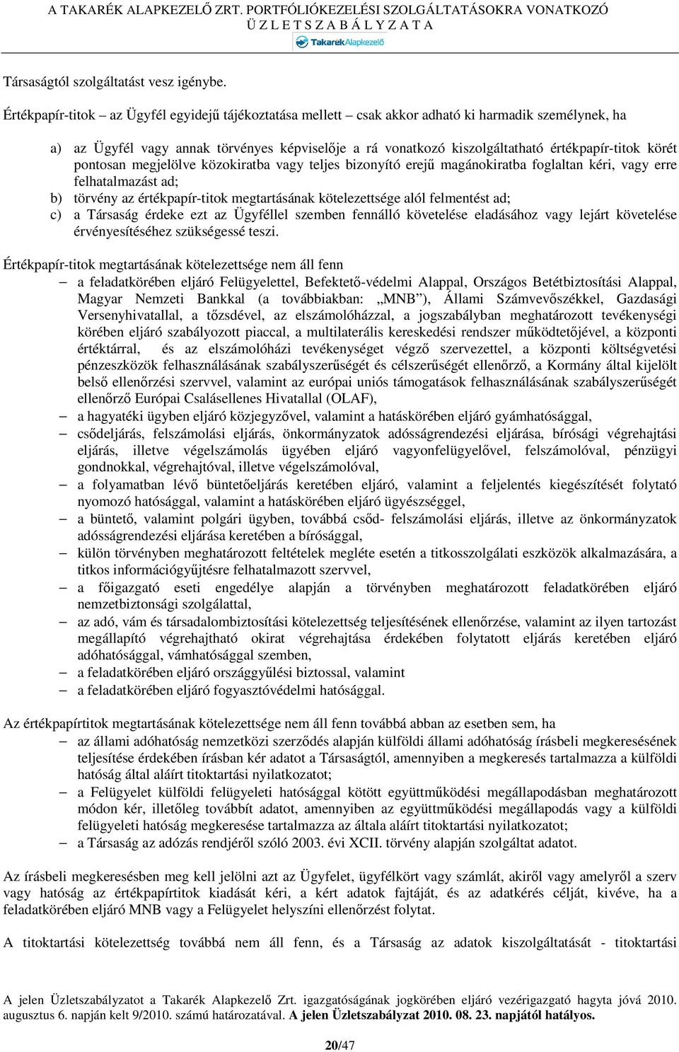 körét pontosan megjelölve közokiratba vagy teljes bizonyító erejű magánokiratba foglaltan kéri, vagy erre felhatalmazást ad; b) törvény az értékpapír-titok megtartásának kötelezettsége alól