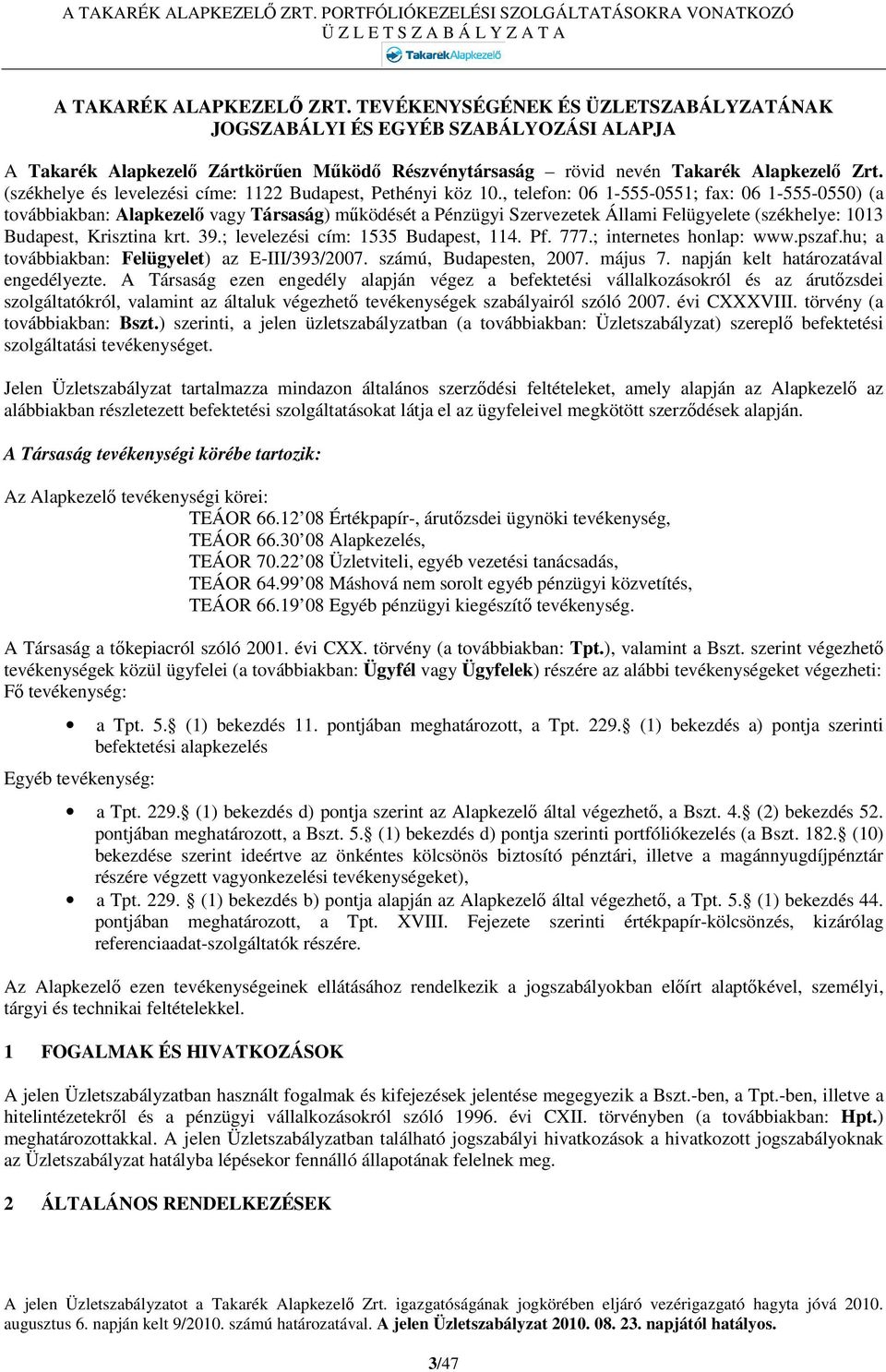 , telefon: 06 1-555-0551; fax: 06 1-555-0550) (a továbbiakban: Alapkezelő vagy Társaság) működését a Pénzügyi Szervezetek Állami Felügyelete (székhelye: 1013 Budapest, Krisztina krt. 39.