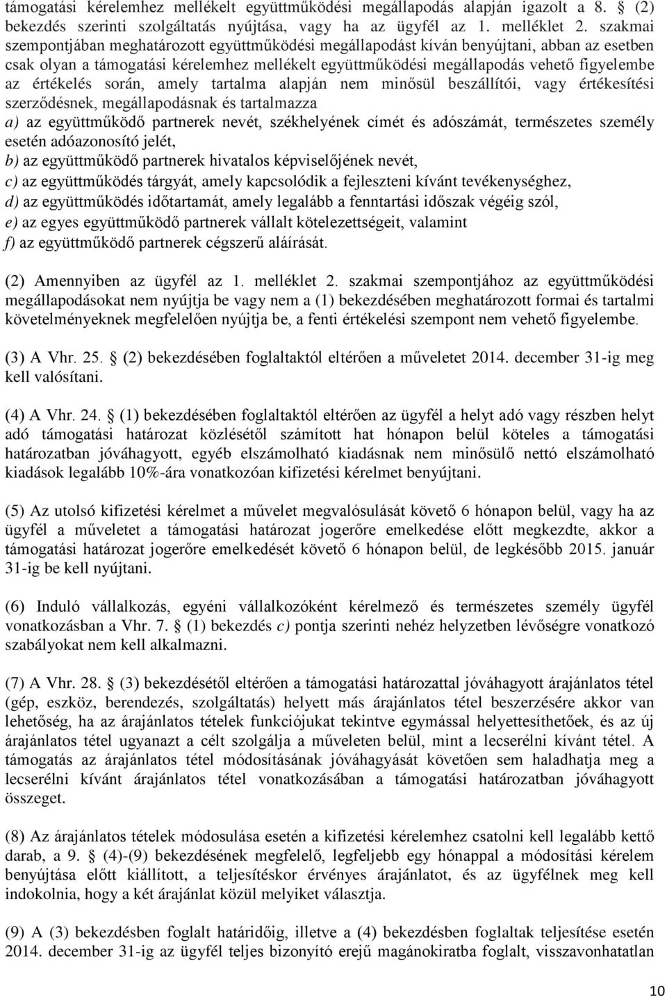 értékelés során, amely tartalma alapján nem minősül beszállítói, vagy értékesítési szerződésnek, megállapodásnak és tartalmazza a) az együttműködő partnerek nevét, székhelyének címét és adószámát,